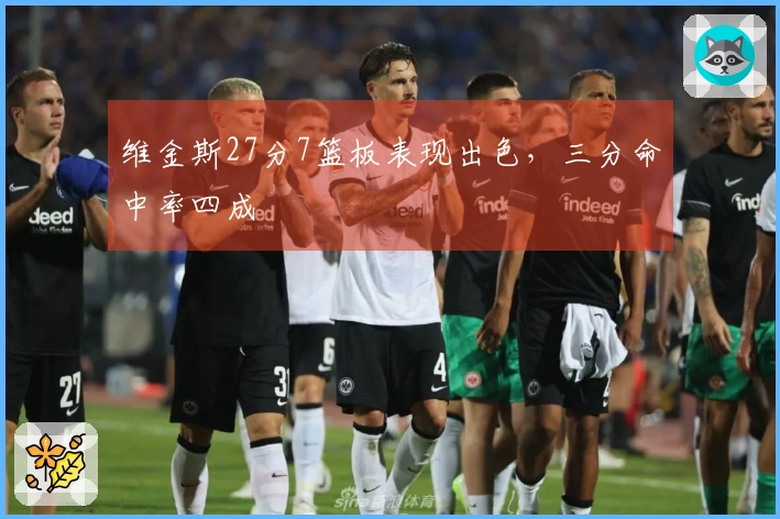 维金斯27分7篮板表现出色，三分命中率四成